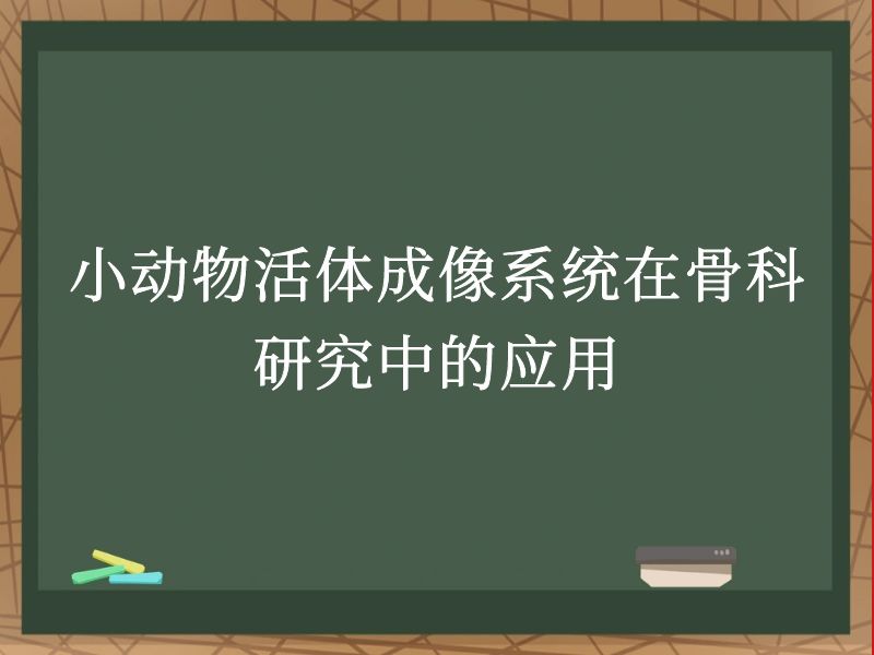 小動物活體成像系統(tǒng)在骨科研究中的應(yīng)用
